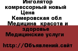 Инголятор комрессорный новый › Цена ­ 2 300 - Кемеровская обл. Медицина, красота и здоровье » Медицинские услуги   